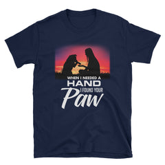 When I Needed a Hand I Found Your Paw T-Shirt